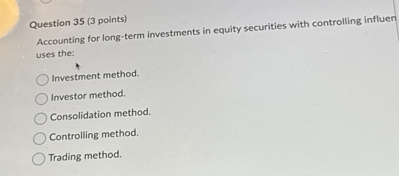  Question 35(3 points) Accounting for long-term investments in equity securities with