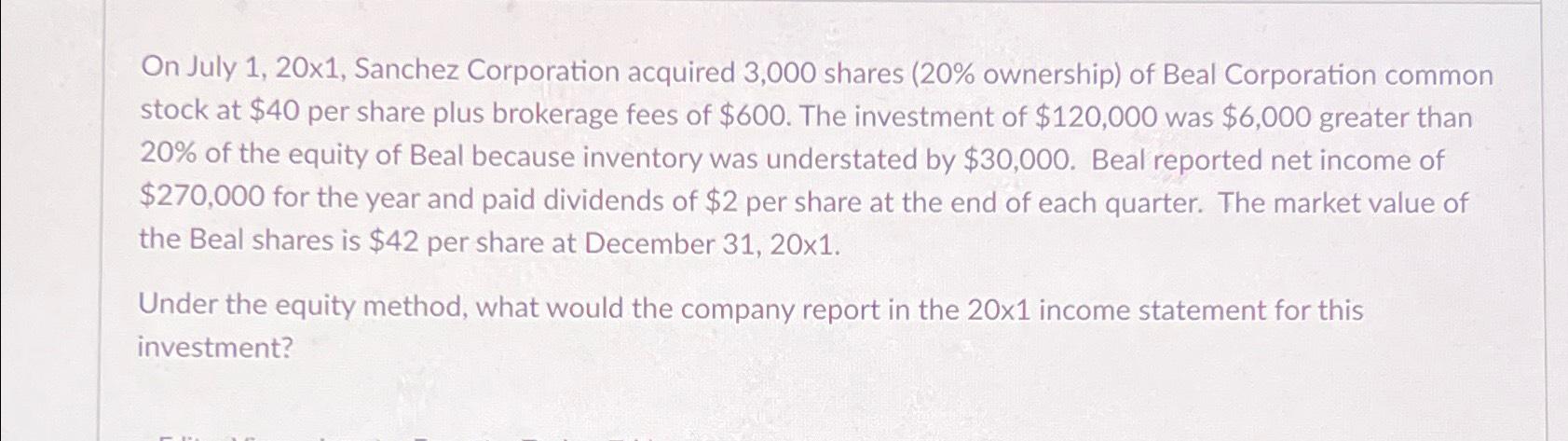  On July 1,20x1, Sanchez Corporation acquired 3,000 shares (20% ownership) of