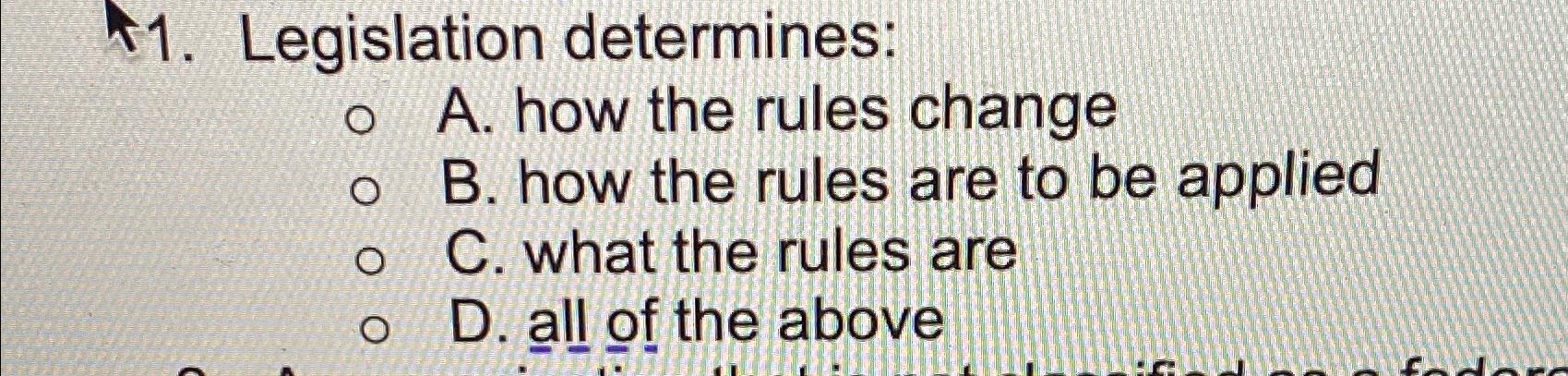  Legislation determines: A. how the rules change B. how the rules