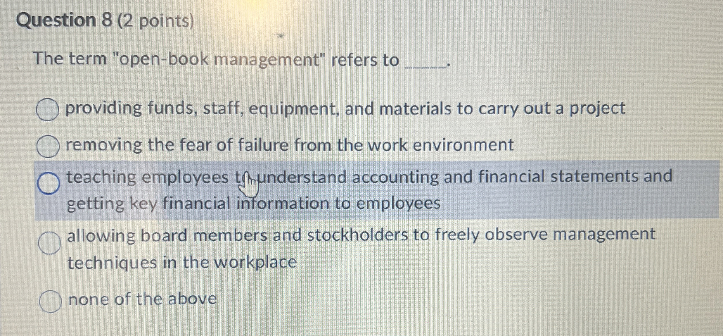  Question 8(2 points) The term "open-book management" refers to providing funds,