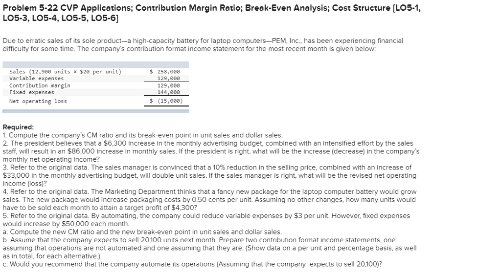 Problem 5-22 CVP Applications; Contribution Margin Ratio; Break-Even Analysis; Cost Structure [LO5-1,