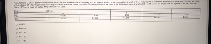  Projects and L, whose cash flows shown below, we musly exclusive