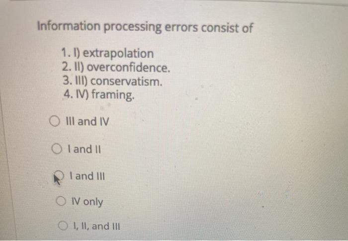  Information processing errors consist of 1.1) extrapolation 2. II) overconfidence. 3.
