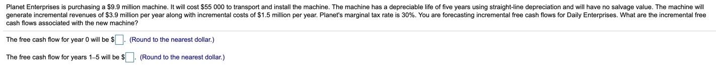 Planet Enterprises is purchasing a $9.9 million machine. It will cost