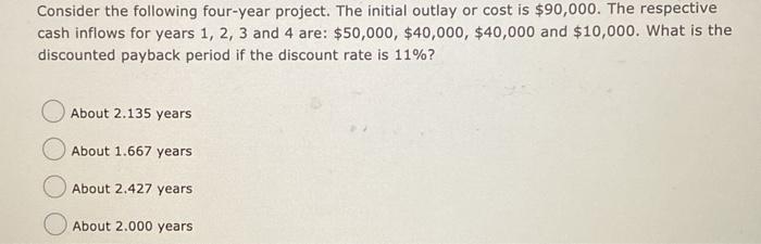  Consider the following four-year project. The initial outlay or cost is