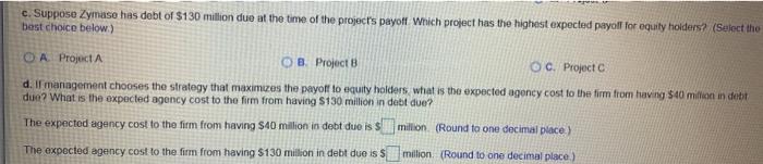 the highest expected payoff? b. Suppose Zymase has debt of $40 million