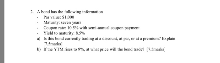  2. A bond has the following information - Par value: $1,000
