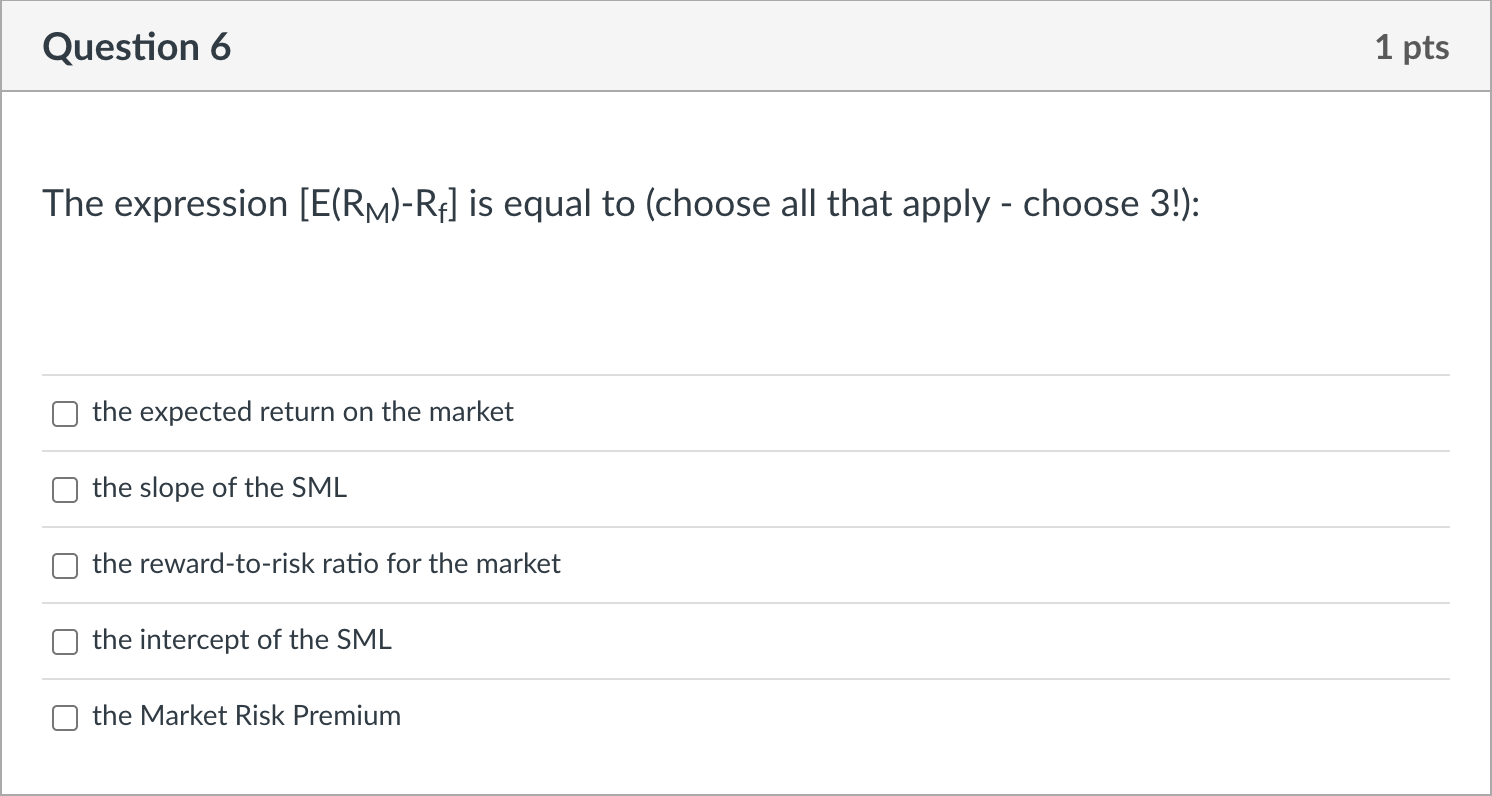  Question 6 1 pts The expression [E(RM)-Re] is equal to (choose