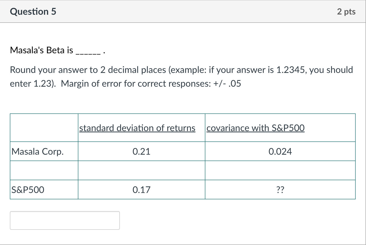 Question 5 2 pts Masala's Beta is Round your answer to