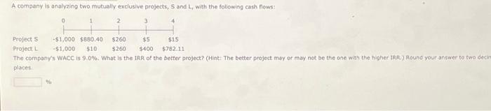  A company is analyzing two. mutually exclusive projects, S and L,