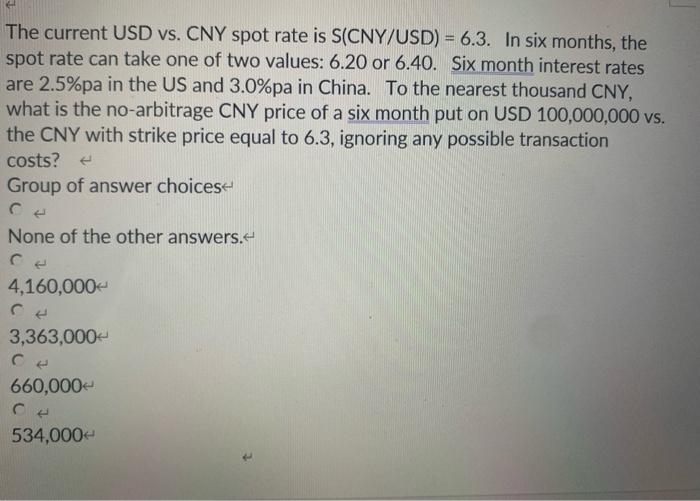  The current USD vs. CNY spot rate is S(CNY/USD) = 6.3.