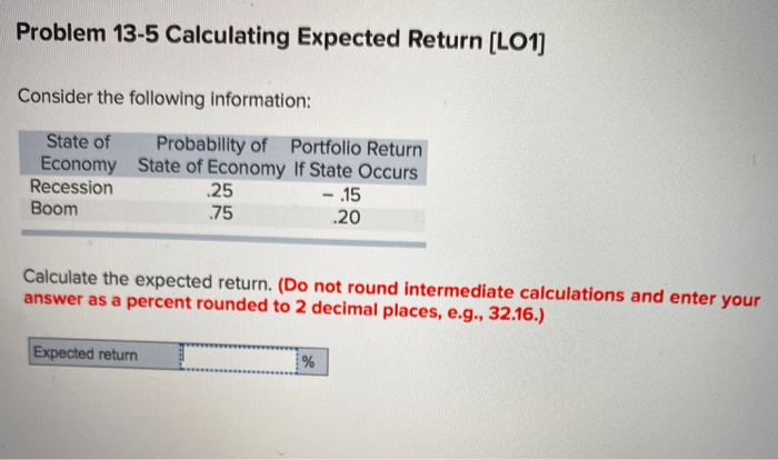  Problem 13-5 Calculating Expected Return [LO1] Consider the following information: State
