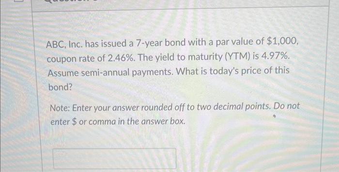  ABC, Inc. has issued a 7 -year bond with a par