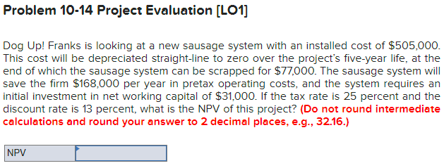  Problem 10-14 Project Evaluation (LO1] Dog Up! Franks is looking at