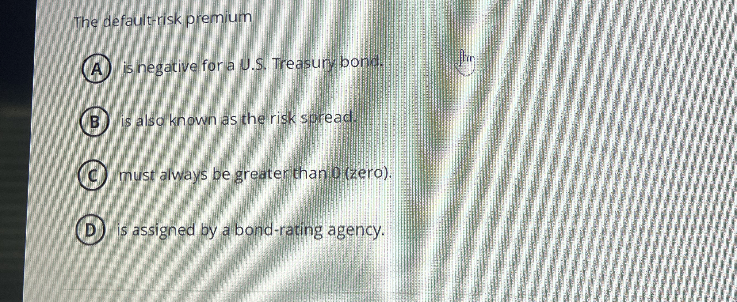  The default-risk premium (A) is negative for a U.S. Treasury bond.