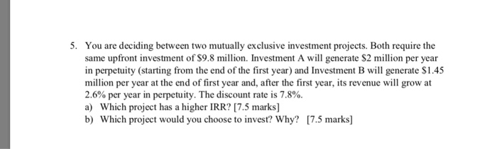  5. You are deciding between two mutually exclusive investment projects. Both