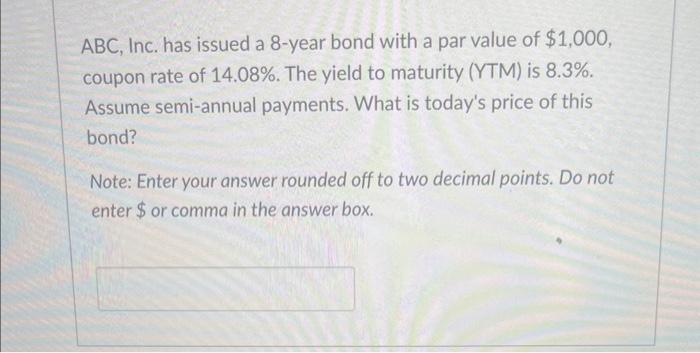  ABC, Inc. has issued a 8 -year bond with a par