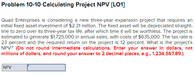 Problem 10-10 Calculating Project NPV [LO1] Quad Enterprises is considering a
