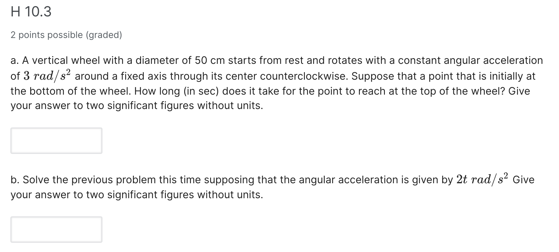  H 10.3 2 points possible (graded) a. A vertical wheel with