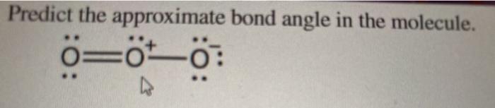  Predict the approximate bond angle in the molecule. =z-z w