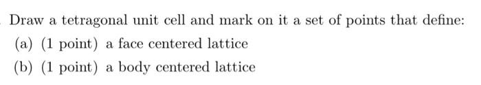 Please answer both parts Draw a tetragonal unit cell and mark on