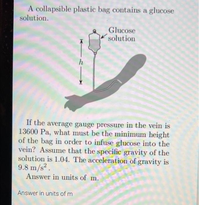 Advanced physics A collapsible plastic bag contains a glucose \"solution. If the