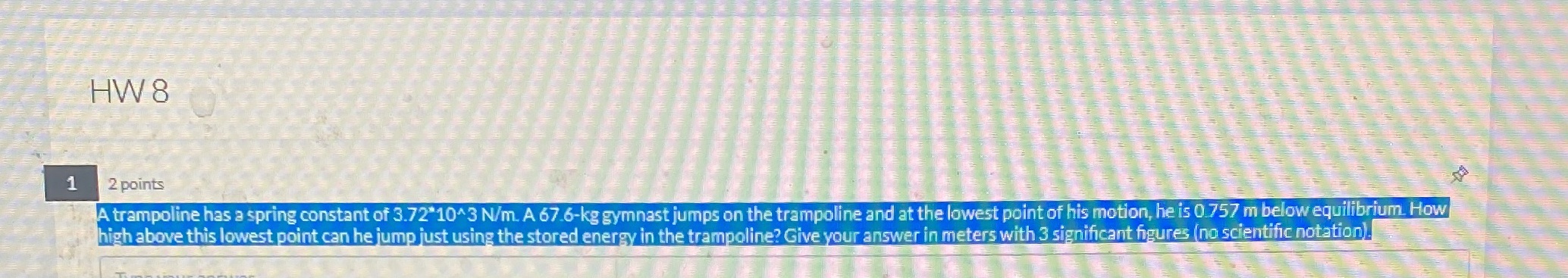  HW 8 1 2 points A trampoline has a spring constant