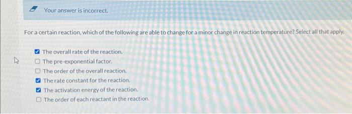  E Your answer is incorrect. For a certain reaction, which of