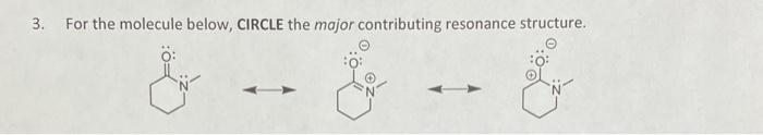 For the molecule below circle the MAJOR contributing resonance structure and state