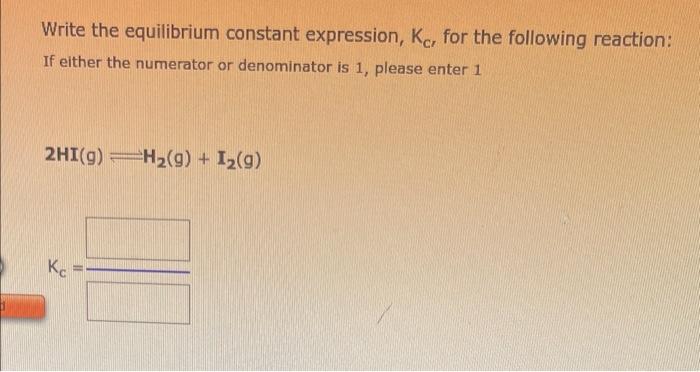  Write the equilibrium constant expression, Kc, for the following reaction: If