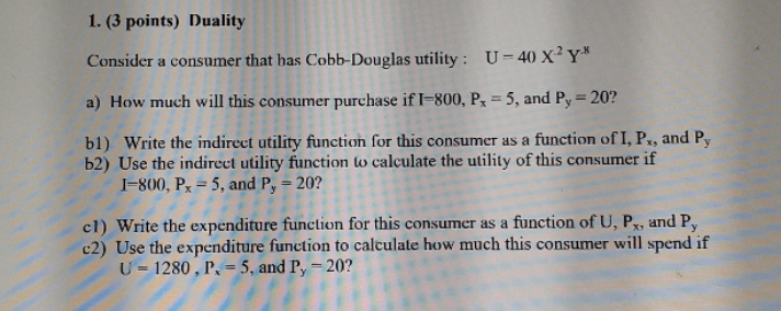 U = (40x^.2)(y^.8) 1. (3 points) Duality Consider a consumer that has