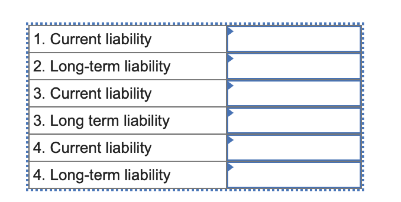  \table[[1. Current liability,],[2. Long-term liability,],[3. Current liability,],[3. Long term liability,],[4. Current