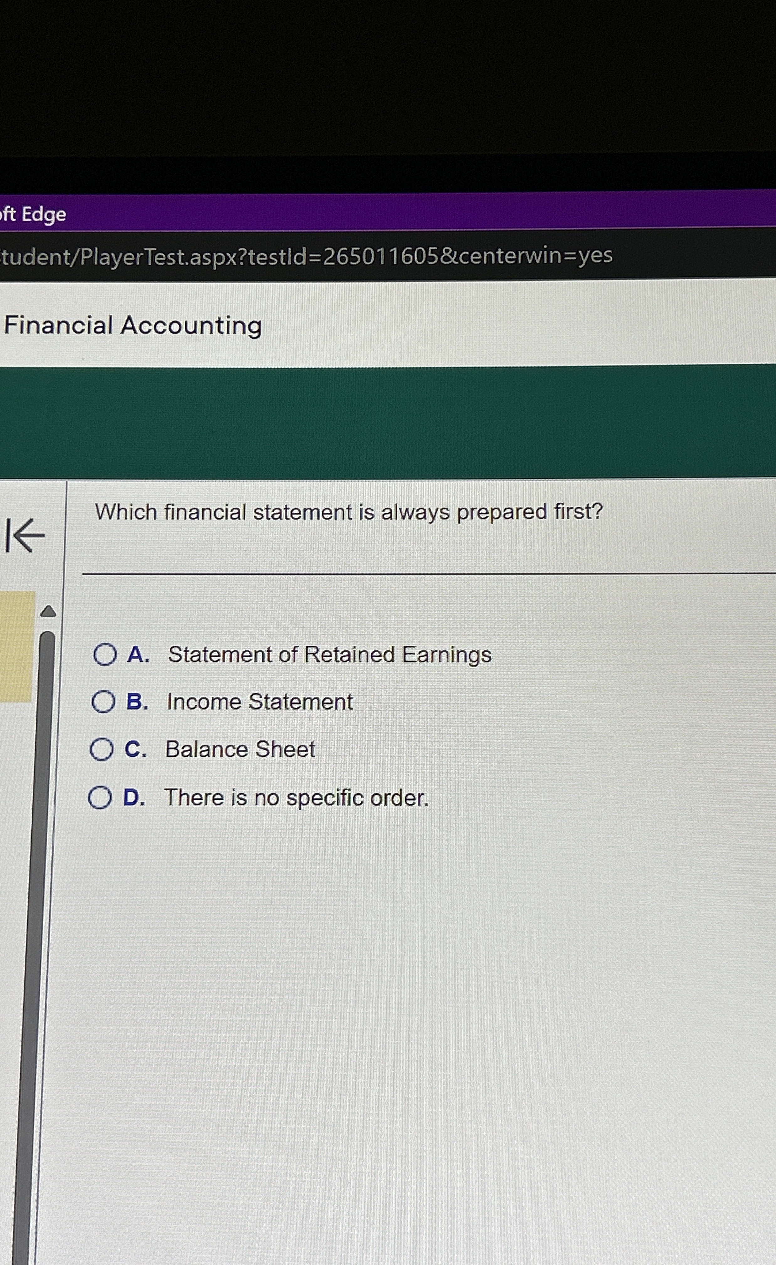  Which financial statement is always prepared first? A. Statement of Retained