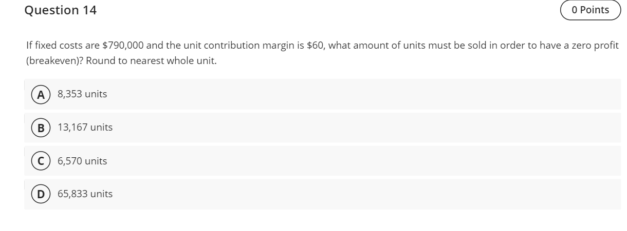  Question 14 If fixed costs are $790,000 and the unit contribution
