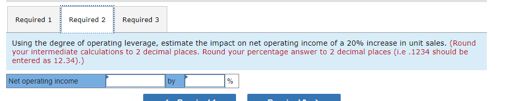 much! Required: 1. What is the company's degree of operating leverage? 2.