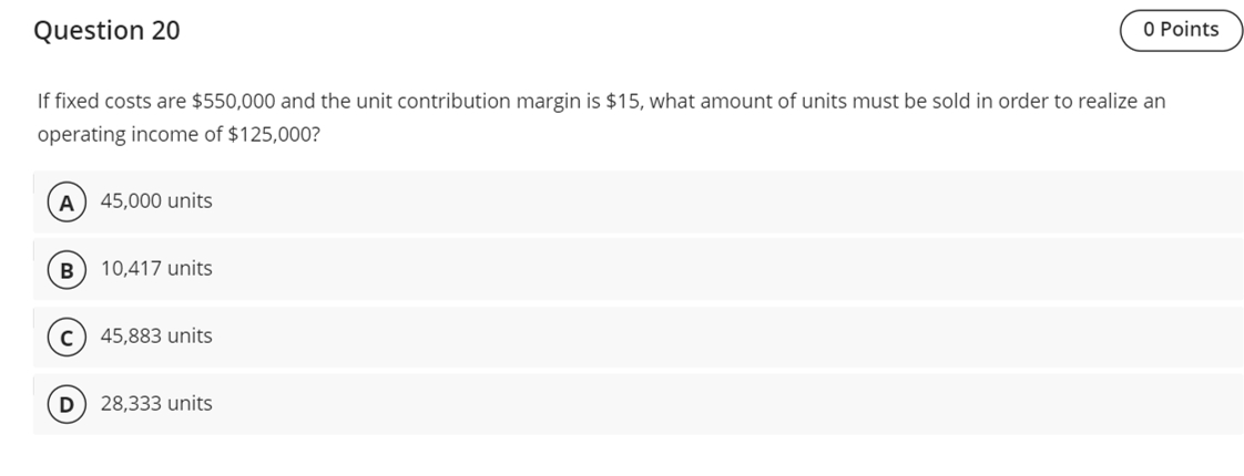  Question 20 If fixed costs are $550,000 and the unit contribution