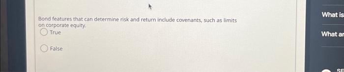  Bond features that can determine risk and return include covenants, such
