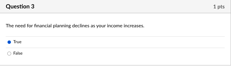 Question 3 1 pts The need for financial planning declines as