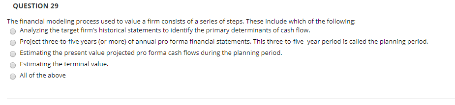 Please answer and explain: QUESTION 29 The financial modeling process used to