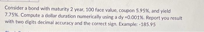  please help Consider a bond with maturity 2 year, 100 face