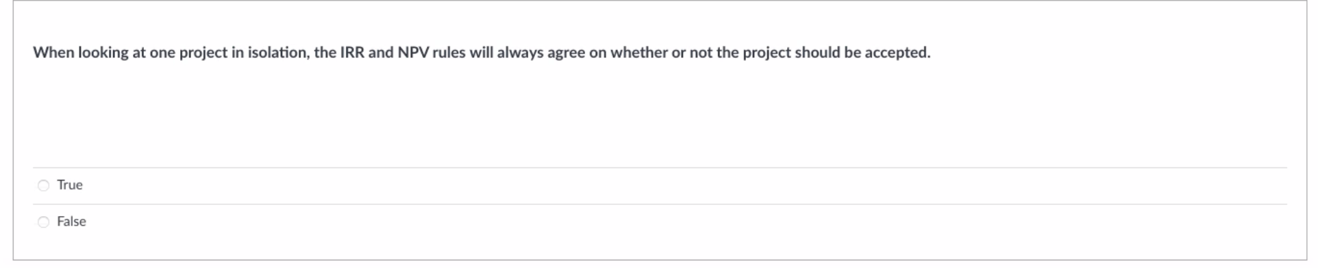  When looking at one project in isolation, the IRR and NPV