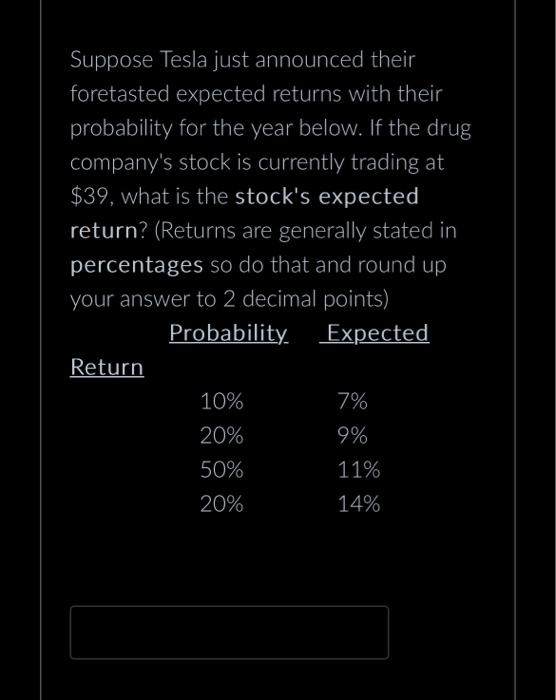 Suppose Tesla just announced their foretasted expected returns with their probability