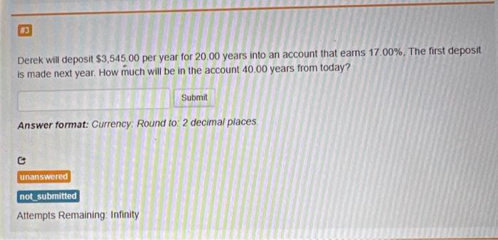 Derek will deposit $3,545.00 per year for 20.00 years into an