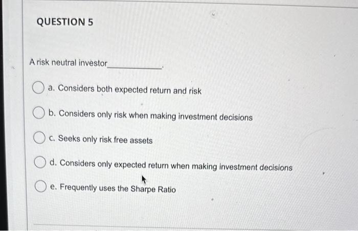  A risk neutral invstor a. Considers both expected return and risk