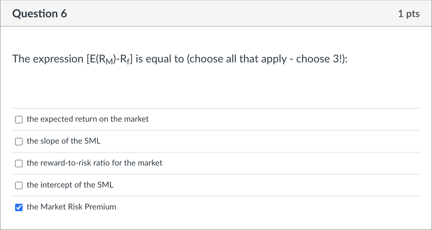  Question 6 1 pts The expression [E(RM)-Re] is equal to (choose