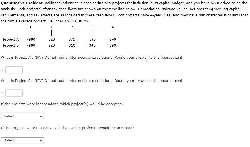  Quantitative Problem: Bellinger Industries is considering two projects for inclusion in