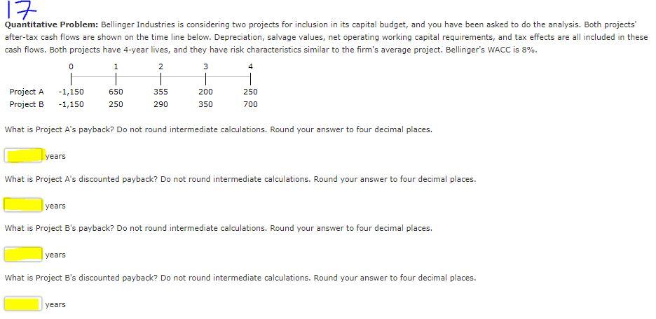17 Quantitative Problem: Bellinger Industries is considering two projects for inclusion