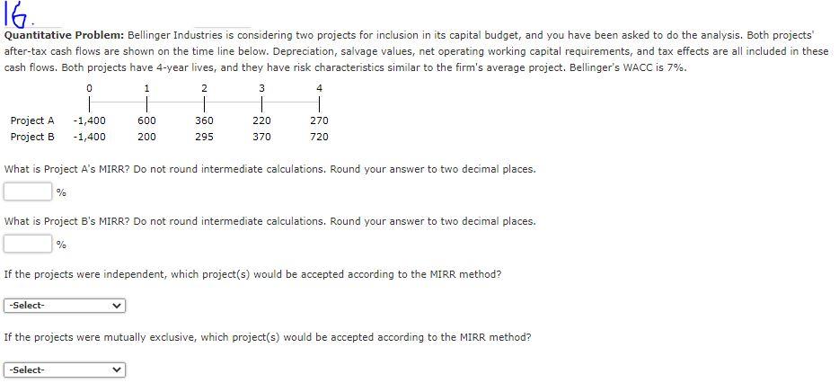 16 Quantitative Problem: Bellinger Industries is considering two projects for inclusion