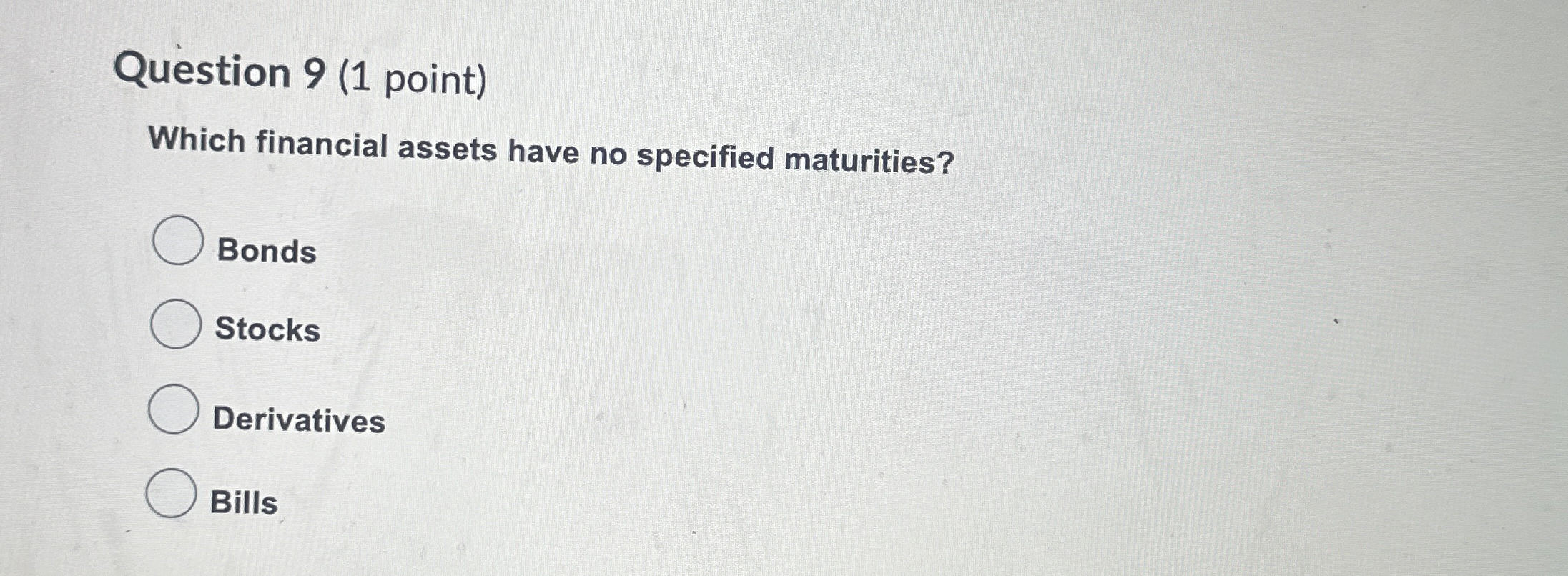  Question 9(1 point) Which financial assets have no specified maturities? Bonds