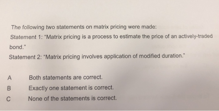  The following two statements on matrix pricing were made: Statement 1: